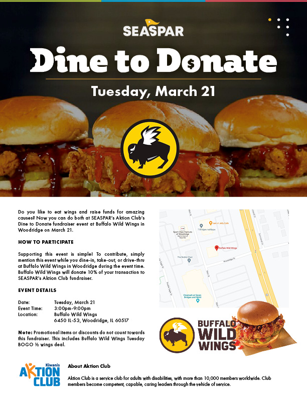 A flyer containing the details to SEASPAR Aktion Club's Dine to Donate fundraising event held on Tuesday, March 21 at Buffalo Wild Wings in Woodridge, IL. from 3pm to 9pm. 